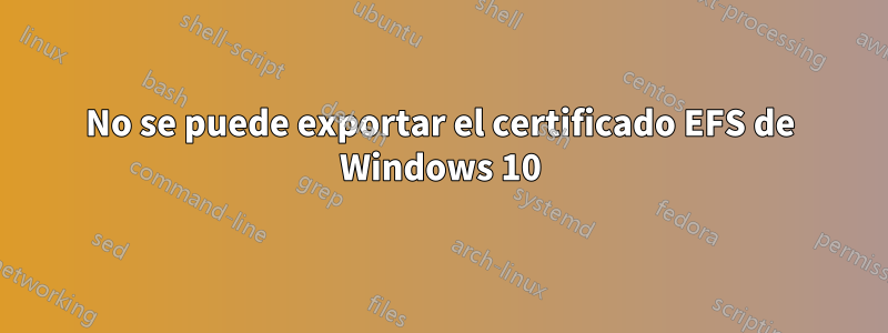 No se puede exportar el certificado EFS de Windows 10