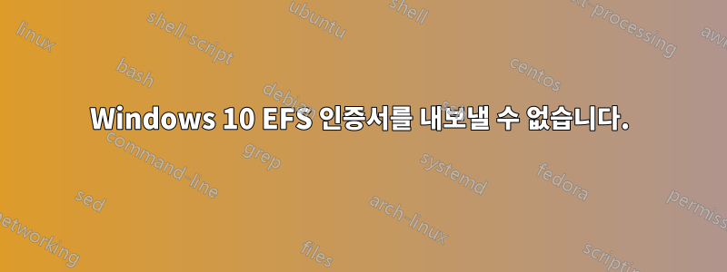 Windows 10 EFS 인증서를 내보낼 수 없습니다.