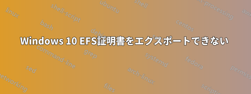 Windows 10 EFS証明書をエクスポートできない