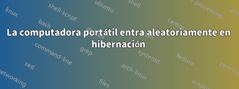 La computadora portátil entra aleatoriamente en hibernación