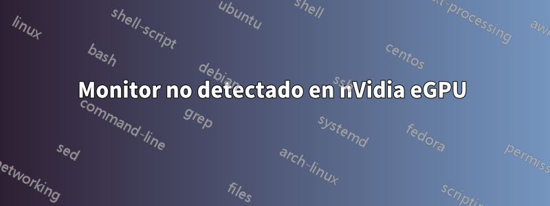 Monitor no detectado en nVidia eGPU