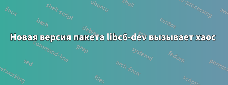 Новая версия пакета libc6-dev вызывает хаос
