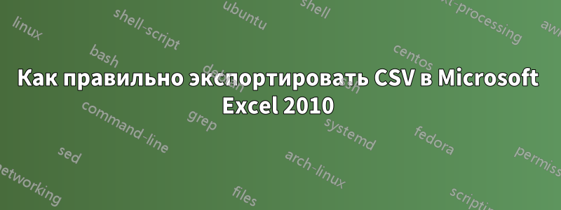 Как правильно экспортировать CSV в Microsoft Excel 2010