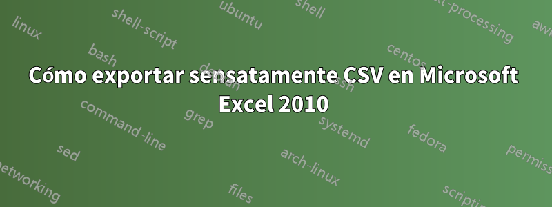 Cómo exportar sensatamente CSV en Microsoft Excel 2010