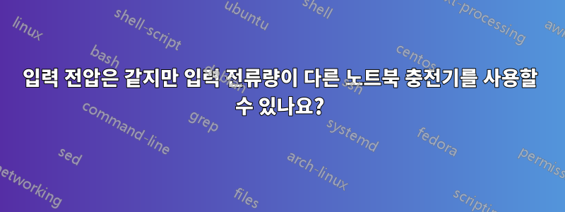 입력 전압은 같지만 입력 전류량이 다른 노트북 충전기를 사용할 수 있나요?