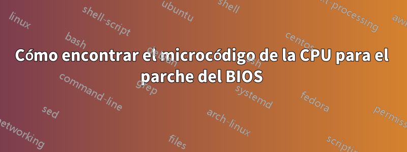 Cómo encontrar el microcódigo de la CPU para el parche del BIOS