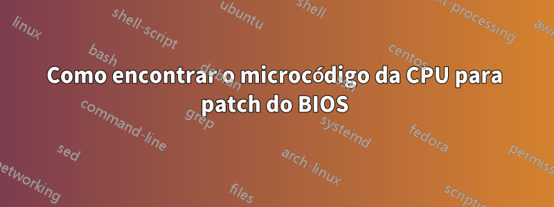 Como encontrar o microcódigo da CPU para patch do BIOS