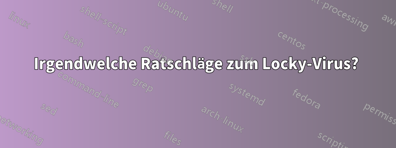 Irgendwelche Ratschläge zum Locky-Virus?