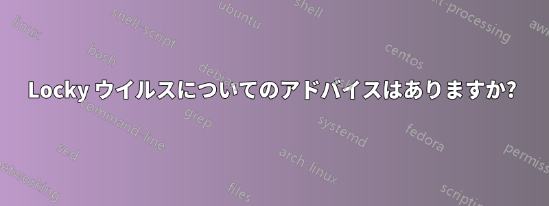 Locky ウイルスについてのアドバイスはありますか?
