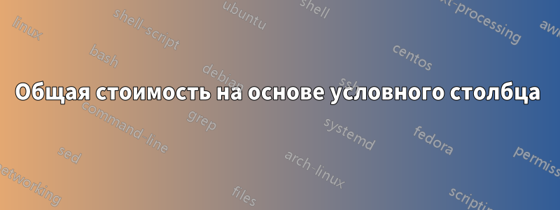 Общая стоимость на основе условного столбца