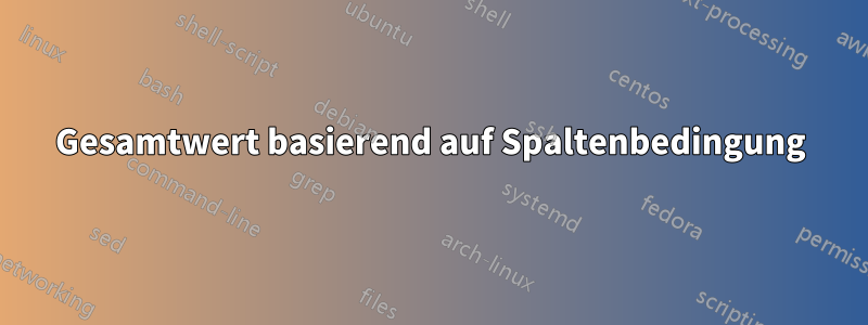Gesamtwert basierend auf Spaltenbedingung