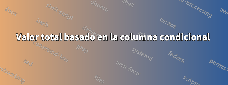 Valor total basado en la columna condicional