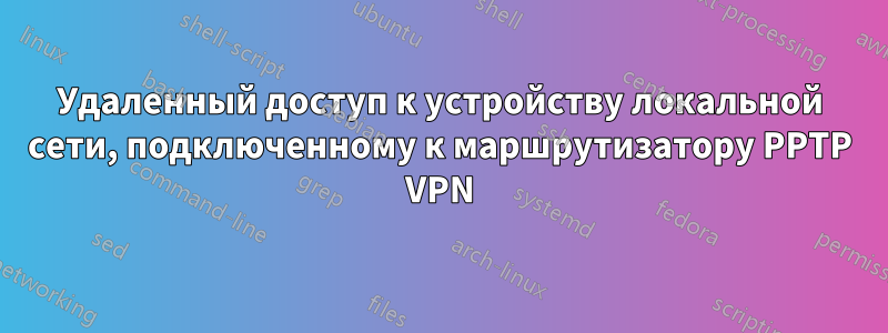 Удаленный доступ к устройству локальной сети, подключенному к маршрутизатору PPTP VPN