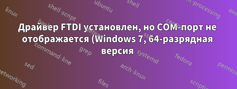 Драйвер FTDI установлен, но COM-порт не отображается (Windows 7, 64-разрядная версия)