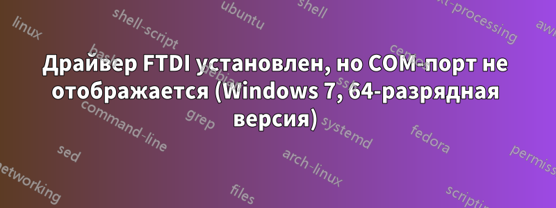 Драйвер FTDI установлен, но COM-порт не отображается (Windows 7, 64-разрядная версия)