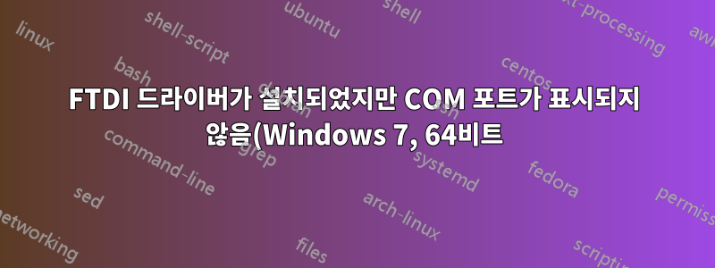 FTDI 드라이버가 설치되었지만 COM 포트가 표시되지 않음(Windows 7, 64비트)