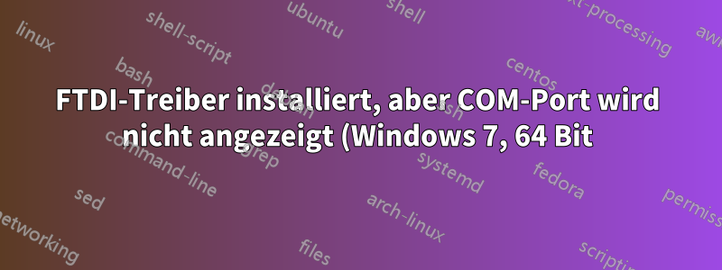 FTDI-Treiber installiert, aber COM-Port wird nicht angezeigt (Windows 7, 64 Bit)