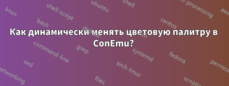 Как динамически менять цветовую палитру в ConEmu?