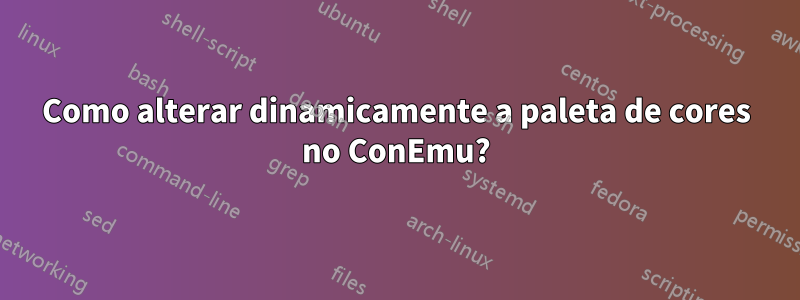 Como alterar dinamicamente a paleta de cores no ConEmu?