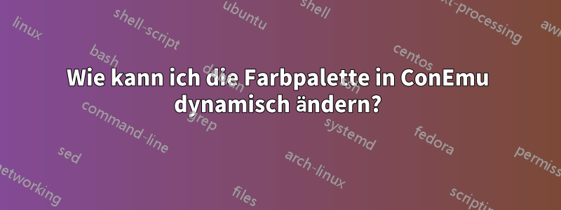 Wie kann ich die Farbpalette in ConEmu dynamisch ändern?