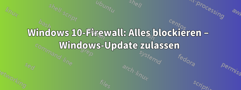Windows 10-Firewall: Alles blockieren – Windows-Update zulassen