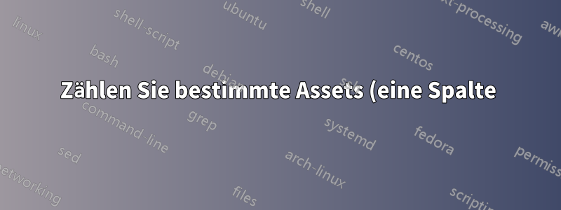 Zählen Sie bestimmte Assets (eine Spalte), die eindeutigen Benutzern gehören (abhängig von einer anderen Spalte).