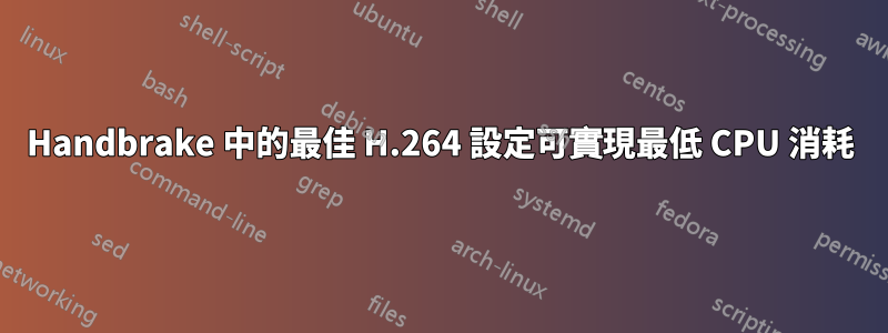 Handbrake 中的最佳 H.264 設定可實現最低 CPU 消耗