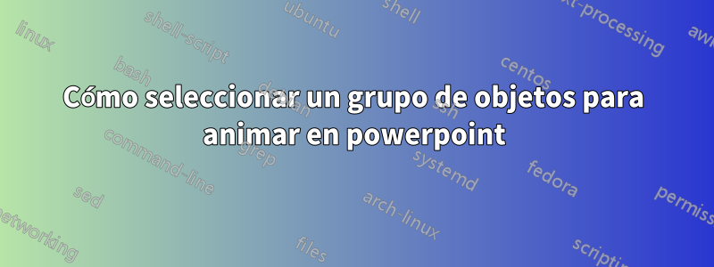 Cómo seleccionar un grupo de objetos para animar en powerpoint