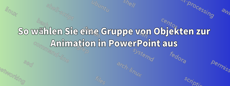 So wählen Sie eine Gruppe von Objekten zur Animation in PowerPoint aus