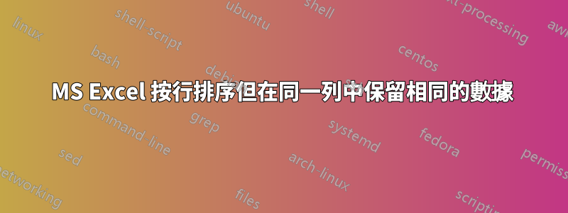 MS Excel 按行排序但在同一列中保留相同的數據