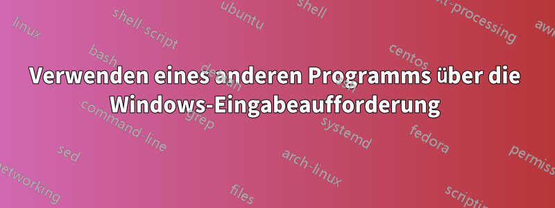 Verwenden eines anderen Programms über die Windows-Eingabeaufforderung