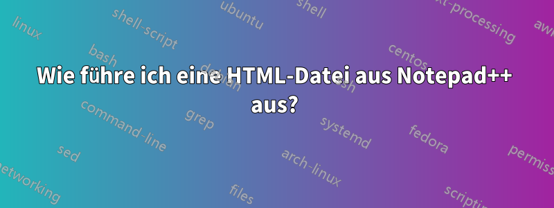 Wie führe ich eine HTML-Datei aus Notepad++ aus?