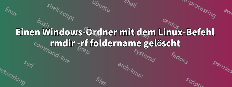 Einen Windows-Ordner mit dem Linux-Befehl rmdir -rf foldername gelöscht