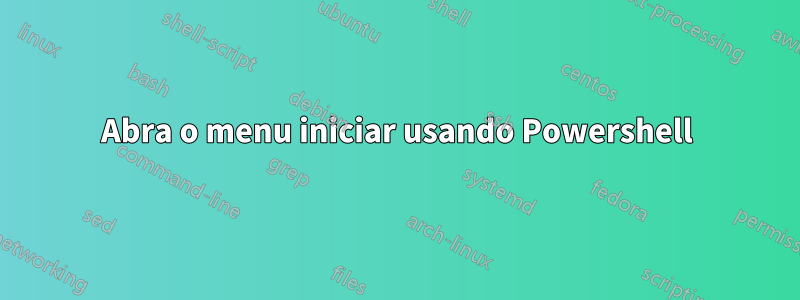Abra o menu iniciar usando Powershell