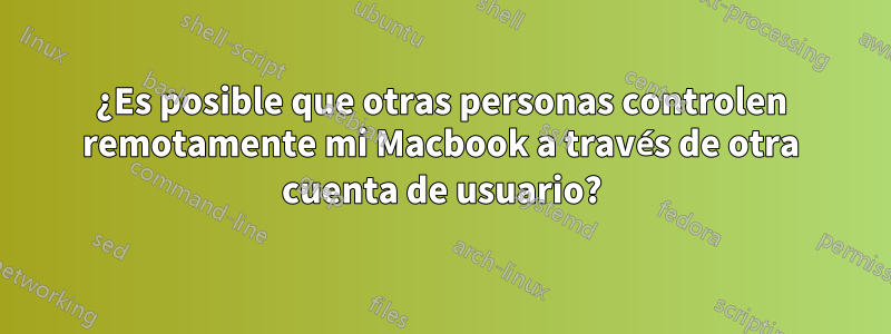 ¿Es posible que otras personas controlen remotamente mi Macbook a través de otra cuenta de usuario?