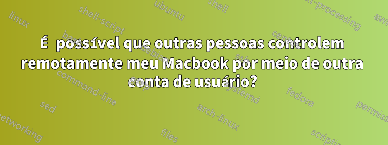 É possível que outras pessoas controlem remotamente meu Macbook por meio de outra conta de usuário?