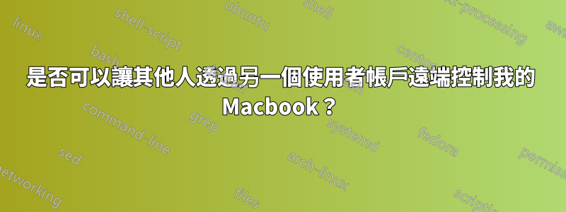 是否可以讓其他人透過另一個使用者帳戶遠端控制我的 Macbook？
