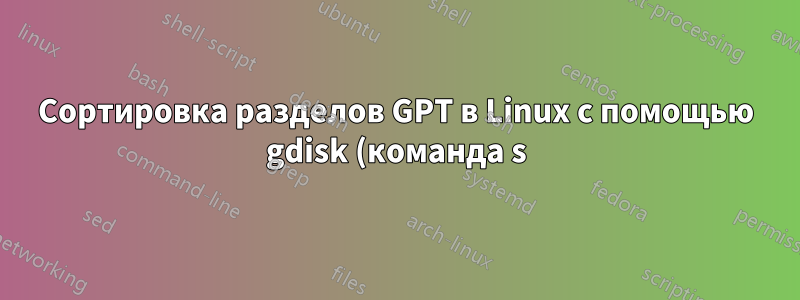 Сортировка разделов GPT в Linux с помощью gdisk (команда s)