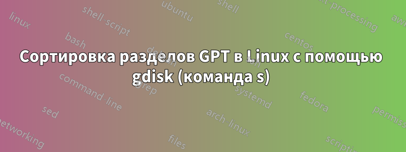Сортировка разделов GPT в Linux с помощью gdisk (команда s)