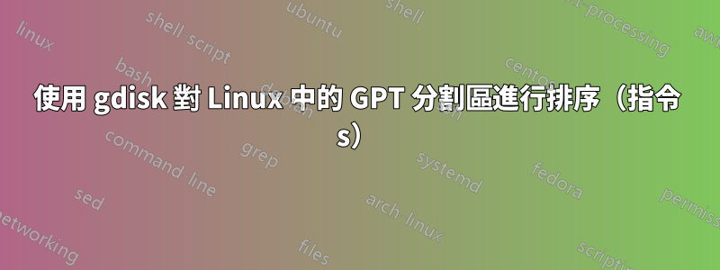 使用 gdisk 對 Linux 中的 GPT 分割區進行排序（指令 s）