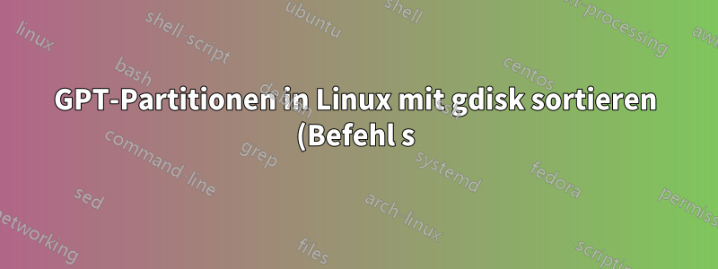 GPT-Partitionen in Linux mit gdisk sortieren (Befehl s)