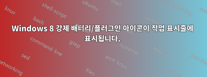 Windows 8 강제 배터리/플러그인 아이콘이 작업 표시줄에 표시됩니다.