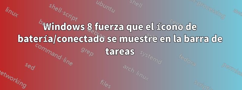Windows 8 fuerza que el ícono de batería/conectado se muestre en la barra de tareas