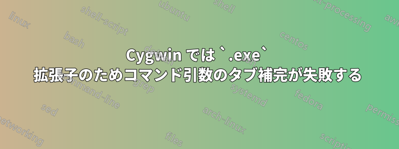 Cygwin では `.exe` 拡張子のためコマンド引数のタブ補完が失敗する