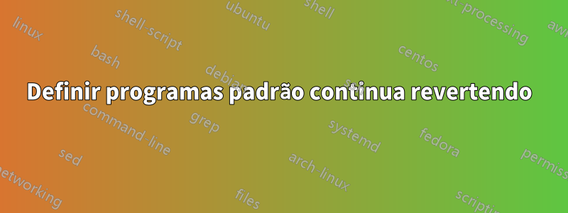 Definir programas padrão continua revertendo 