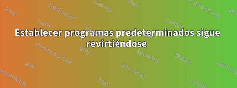 Establecer programas predeterminados sigue revirtiéndose 