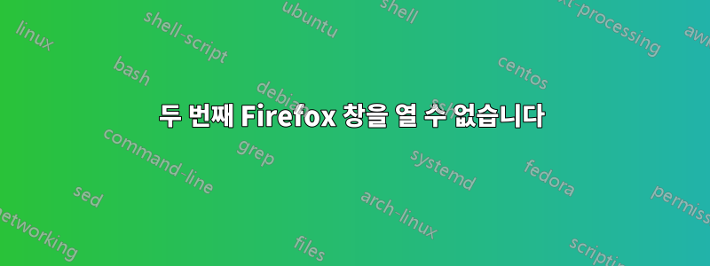 두 번째 Firefox 창을 열 수 없습니다