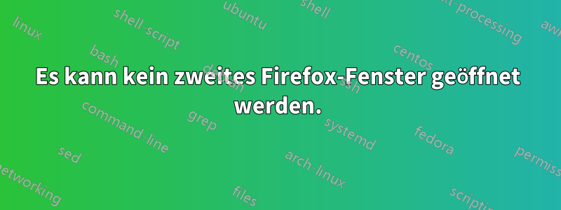 Es kann kein zweites Firefox-Fenster geöffnet werden.