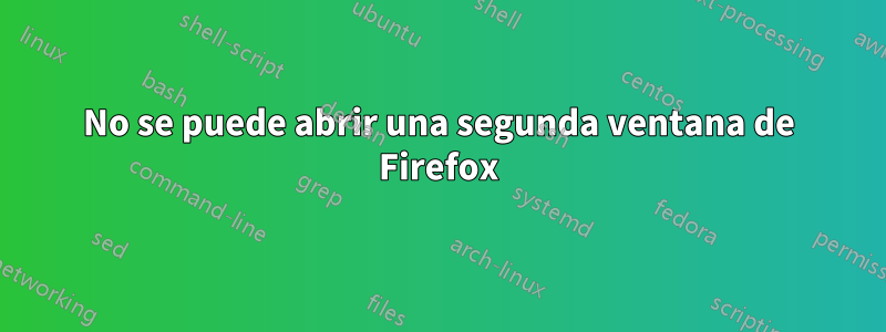 No se puede abrir una segunda ventana de Firefox