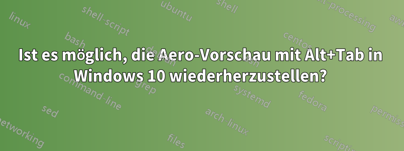 Ist es möglich, die Aero-Vorschau mit Alt+Tab in Windows 10 wiederherzustellen?